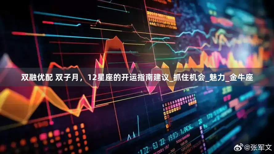 双融优配 双子月，12星座的开运指南建议_抓住机会_魅力_金牛座