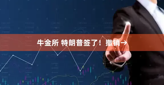 牛金所 特朗普签了！撤销→